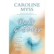 Defy Gravity Healing Beyond the Bounds of Reason,9781401922917 Defy Gravity Healing Beyond the Bounds of Reason,9781401922917