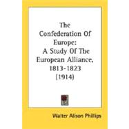 Confederation of Europe : A Study of the European Alliance, 1813-1823 (1914),9780548802953 Confederation of Europe : A Study of the European Alliance, 1813-1823 (1914),9780548802953