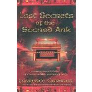 Lost Secrets of the Sacred Ark: Amazing Revelations of the Incredible Power of Gold,9780007142958 Lost Secrets of the Sacred Ark: Amazing Revelations of the Incredible Power of Gold,9780007142958