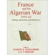 France and the Algerian War, 1954-1962: Strategy, Operations and Diplomacy,9780714652979 France and the Algerian War, 1954-1962: Strategy, Operations and Diplomacy,9780714652979