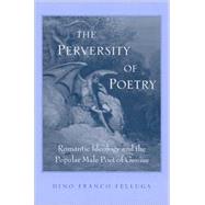 The Perversity of Poetry: Romantic Ideology and the Popular Male Poet of Genius,9780791462997 The Perversity of Poetry: Romantic Ideology and the Popular Male Poet of Genius,9780791462997