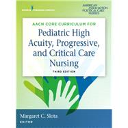 Aacn Core Curriculum for Pediatric High Acuity, Progressive, and Critical Care Nursing,9780826133021 Aacn Core Curriculum for Pediatric High Acuity, Progressive, and Critical Care Nursing,9780826133021