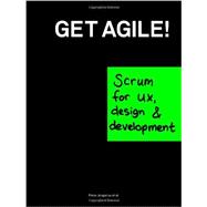Get Agile! Scrum for UX, Design & Development,9789063693022 Get Agile! Scrum for UX, Design & Development,9789063693022