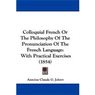 Colloquial French or the Philosophy of the Pronunciation of the French Language : With Practical Exercises (1854),9781104103033 Colloquial French or the Philosophy of the Pronunciation of the French Language : With Practical Exercises (1854),9781104103033