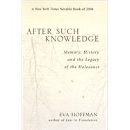 After Such Knowledge Memory, History, and the Legacy of the Holocaust,9781586483043 After Such Knowledge Memory, History, and the Legacy of the Holocaust,9781586483043
