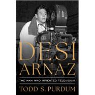 Desi Arnaz The Man Who Invented Television,9781668023068 Desi Arnaz The Man Who Invented Television,9781668023068