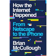 How the Internet Happened From Netscape to the iPhone,9781631493072 How the Internet Happened From Netscape to the iPhone,9781631493072