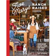 Five Marys Ranch Raised Cookbook Homegrown Recipes from Our Family to Yours,9781632173072 Five Marys Ranch Raised Cookbook Homegrown Recipes from Our Family to Yours,9781632173072