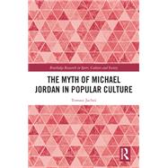 The Myth of Michael Jordan in Popular Culture,9781003453093 The Myth of Michael Jordan in Popular Culture,9781003453093
