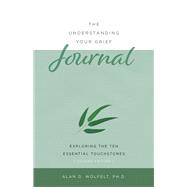 The Understanding Your Grief Journal Exploring the Ten Essential Touchstones,9781617223099 The Understanding Your Grief Journal Exploring the Ten Essential Touchstones,9781617223099