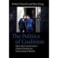 The Politics of Coalition How the Conservative - Liberal Democrat Government Works,9781849463102 The Politics of Coalition How the Conservative - Liberal Democrat Government Works,9781849463102