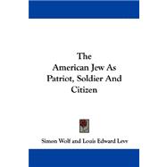 The American Jew As Patriot, Soldier and Citizen,9781430483106 The American Jew As Patriot, Soldier and Citizen,9781430483106