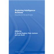 Exploring Intelligence Archives: Enquiries into the Secret State,9780203023129 Exploring Intelligence Archives: Enquiries into the Secret State,9780203023129