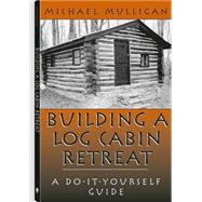 Building a Log Cabin Retreat: A Do-It-Yourself Guide,9781581603149 Building a Log Cabin Retreat: A Do-It-Yourself Guide,9781581603149