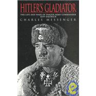 Hitler's Gladiator : The Life and Wars of Panzer Army Commander Sepp Dietrich,9781574883152 Hitler's Gladiator : The Life and Wars of Panzer Army Commander Sepp Dietrich,9781574883152