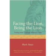 Facing the Lion, Being the Lion: Finding Inner Courage Where It Lives,9781573243155 Facing the Lion, Being the Lion: Finding Inner Courage Where It Lives,9781573243155