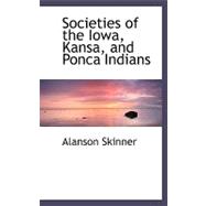 Societies of the Iowa, Kansa, and Ponca Indians,9781103973163 Societies of the Iowa, Kansa, and Ponca Indians,9781103973163