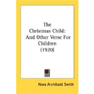 Christmas Child : And Other Verse for Children (1920),9780548673171 Christmas Child : And Other Verse for Children (1920),9780548673171