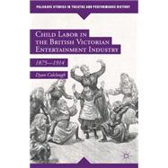 Child Labor in the British Victorian Entertainment Industry 1875–1914,9781137503176 Child Labor in the British Victorian Entertainment Industry 1875–1914,9781137503176
