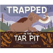 Trapped in the Tar Pit How Paleontologists Unearthed a City's Prehistoric Past,9781665953177 Trapped in the Tar Pit How Paleontologists Unearthed a City's Prehistoric Past,9781665953177