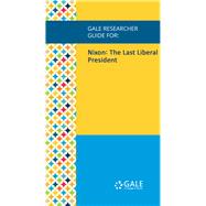 Gale Researcher Guide for: Nixon: The Last Liberal President,9781535863193 Gale Researcher Guide for: Nixon: The Last Liberal President,9781535863193