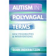 Autism in Polyvagal Terms New Possibilities and Interventions,9781324053217 Autism in Polyvagal Terms New Possibilities and Interventions,9781324053217