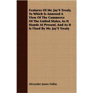 Features Of Mr. Jay'S Treaty. To Which Is Annexed A View Of The Commerce Of The United States, As It Stands At Present, And As It Is Fixed By Mr. Jay'S Treaty,9781409703228 Features Of Mr. Jay'S Treaty. To Which Is Annexed A View Of The Commerce Of The United States, As It Stands At Present, And As It Is Fixed By Mr. Jay'S Treaty,9781409703228