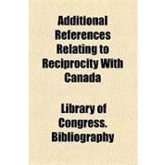 Additional References Relating to Reciprocity With Canada,9781154603255 Additional References Relating to Reciprocity With Canada,9781154603255