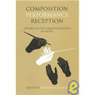 Composition, Performance, Reception: Studies in the Creative Process in Music,9781859283257 Composition, Performance, Reception: Studies in the Creative Process in Music,9781859283257