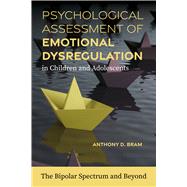 Psychological Assessment of Emotional Dysregulation in Children and Adolescents The Bipolar Spectrum and Beyond,9781433843259 Psychological Assessment of Emotional Dysregulation in Children and Adolescents The Bipolar Spectrum and Beyond,9781433843259