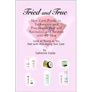 Tried and True : Skin Care Products, Techniques and Procedures that will Revitalize and Restore over 40 Skin,9780595373277 Tried and True : Skin Care Products, Techniques and Procedures that will Revitalize and Restore over 40 Skin,9780595373277