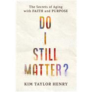Do I Still Matter? The Secrets of Aging with Faith and Purpose,9781640703322 Do I Still Matter? The Secrets of Aging with Faith and Purpose,9781640703322