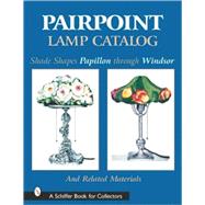 Pairpoint Lamp Catalog : Shade Shapes Papillon Through Windsor and Related Material,9780764313356 Pairpoint Lamp Catalog : Shade Shapes Papillon Through Windsor and Related Material,9780764313356