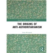 The Origins of Anti-Authoritarianism,9780367583392 The Origins of Anti-Authoritarianism,9780367583392