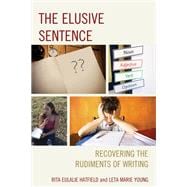 The Elusive Sentence Recovering the Rudiments of Writing,9781475823394 The Elusive Sentence Recovering the Rudiments of Writing,9781475823394