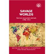Savage worlds German encounters abroad, 1798-1914,9781526123404 Savage worlds German encounters abroad, 1798-1914,9781526123404