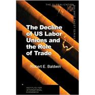 The Decline of Us Labor Unions and the Role of Trade,9780881323412 The Decline of Us Labor Unions and the Role of Trade,9780881323412