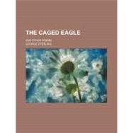 The Caged Eagle,9780217623513 The Caged Eagle,9780217623513