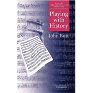 Playing with History: The Historical Approach to Musical Performance,9780521813525 Playing with History: The Historical Approach to Musical Performance,9780521813525