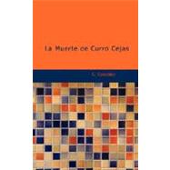 Muerte de Curro Cejas : Desatino histórico-trágico parodia inocente de La,9781434653550 Muerte de Curro Cejas : Desatino histórico-trágico parodia inocente de La,9781434653550