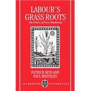 Labour's Grass Roots The Politics of Party Membership,9780198273585 Labour's Grass Roots The Politics of Party Membership,9780198273585