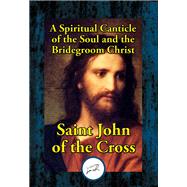 A Spiritual Canticle of the Soul and the Bridegroom Christ,9781515413592 A Spiritual Canticle of the Soul and the Bridegroom Christ,9781515413592