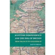 Scottish Independence and the Idea of Britain From the Picts to Alexander III,9780748623600 Scottish Independence and the Idea of Britain From the Picts to Alexander III,9780748623600