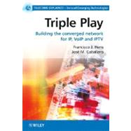 Triple Play Building the converged network for IP, VoIP and IPTV,9780470753675 Triple Play Building the converged network for IP, VoIP and IPTV,9780470753675