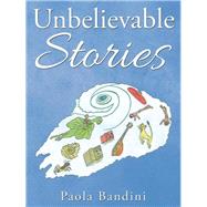 Unbelievable Stories,9781504993678 Unbelievable Stories,9781504993678