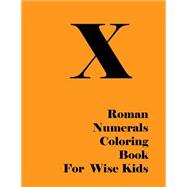 Roman Numerals Coloring Book for Wise Kids,9781523283736 Roman Numerals Coloring Book for Wise Kids,9781523283736