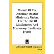 Manual of the American Baptist Missionary Union : For the Use of Missionaries and Missionary Candidates (1908),9781437033793 Manual of the American Baptist Missionary Union : For the Use of Missionaries and Missionary Candidates (1908),9781437033793