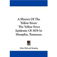 A History of the Yellow Fever: The Yellow Fever Epidemic of 1878 in Memphis, Tennessee,9781430443797 A History of the Yellow Fever: The Yellow Fever Epidemic of 1878 in Memphis, Tennessee,9781430443797