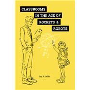 Classrooms in the Age of Rockets & Robots,9798369413814 Classrooms in the Age of Rockets & Robots,9798369413814