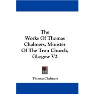 The Works of Thomas Chalmers, Minister of the Tron Church, Glasgow,9780548313848 The Works of Thomas Chalmers, Minister of the Tron Church, Glasgow,9780548313848